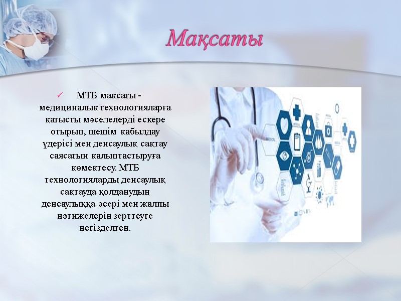 Мақсаты    МТБ мақсаты - медициналық технологияларға қатысты мәселелерді ескере отырып, шешім